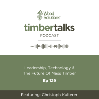 Timber Talks podcast Ep 129 - Leadership, technology & the future of mass timber