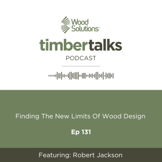 WoodSolutions timber talks Ep 131- Finding The New Limits Of Wood Design