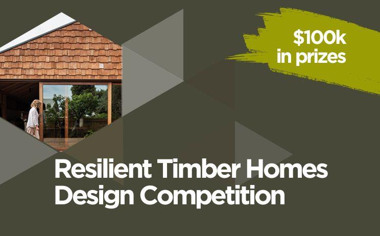 Photo of timber house with person walking across timber deck and text reading Resilient Timber Homes Design Competition. $100K in prizes.